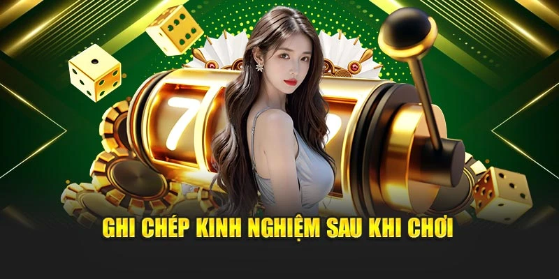 Ghi chép kinh nghiệm sau khi chơi