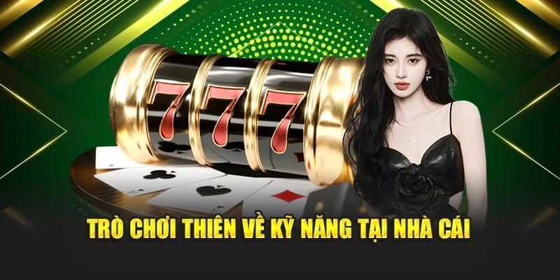 Trò chơi thiên về kỹ năng tại nhà cái